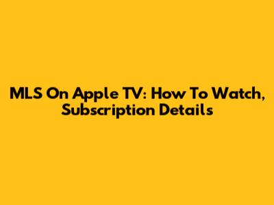 MLS On Apple TV: How To Watch, Subscription Details