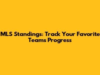 MLS Standings: Track Your Favorite Team's Progress