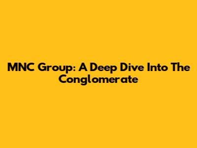 MNC Group: A Deep Dive Into The Conglomerate