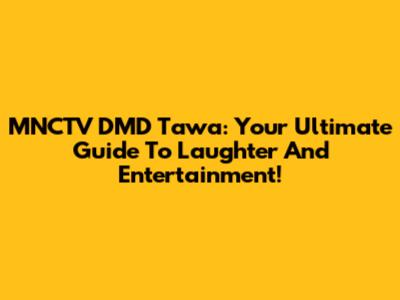 MNCTV DMD Tawa: Your Ultimate Guide To Laughter And Entertainment!