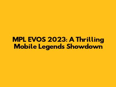 MPL EVOS 2023: A Thrilling Mobile Legends Showdown