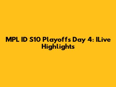 MPL ID S10 Playoffs Day 4: ILive Highlights