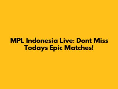 MPL Indonesia Live: Don't Miss Today's Epic Matches!