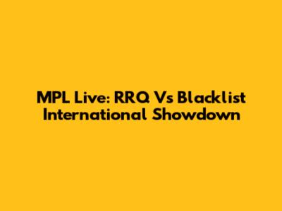 MPL Live: RRQ Vs Blacklist International Showdown