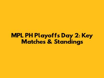 MPL PH Playoffs Day 2: Key Matches & Standings