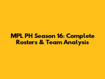 MPL PH Season 16: Complete Rosters & Team Analysis