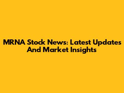 MRNA Stock News: Latest Updates And Market Insights