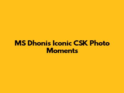 MS Dhoni's Iconic CSK Photo Moments