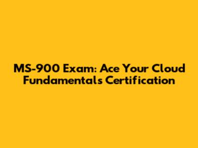 MS-900 Exam: Ace Your Cloud Fundamentals Certification