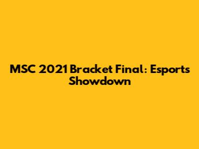 MSC 2021 Bracket Final: Esports Showdown