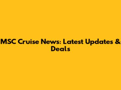 MSC Cruise News: Latest Updates & Deals