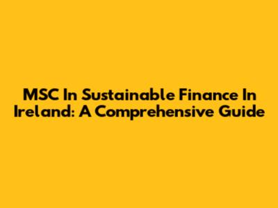 MSC In Sustainable Finance In Ireland: A Comprehensive Guide