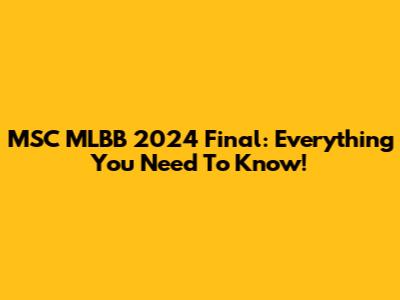 MSC MLBB 2024 Final: Everything You Need To Know!