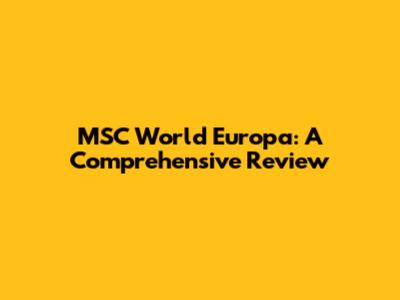 MSC World Europa: A Comprehensive Review