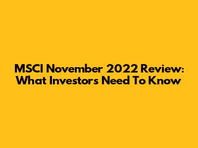 MSCI November 2022 Review: What Investors Need To Know
