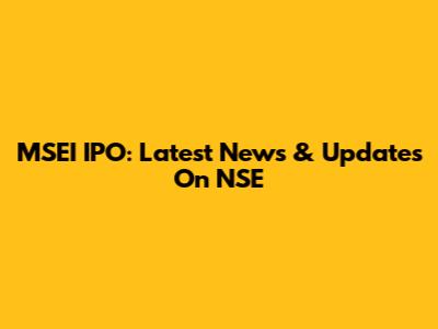 MSEI IPO: Latest News & Updates On NSE