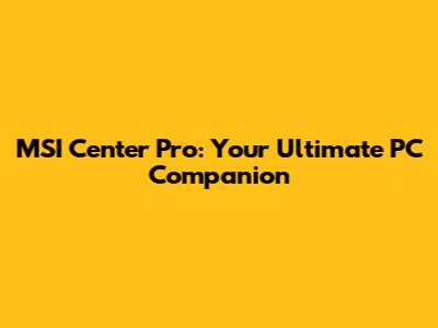 MSI Center Pro: Your Ultimate PC Companion