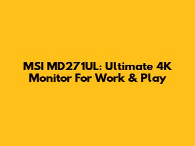 MSI MD271UL: Ultimate 4K Monitor For Work & Play