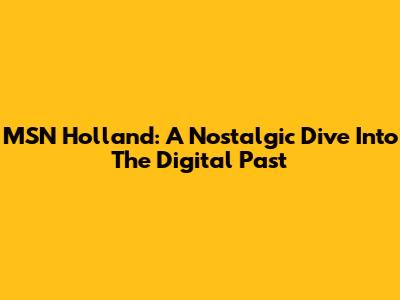 MSN Holland: A Nostalgic Dive Into The Digital Past