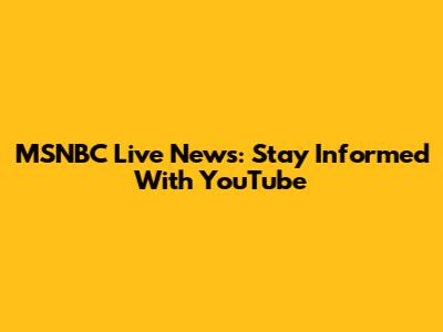 MSNBC Live News: Stay Informed With YouTube