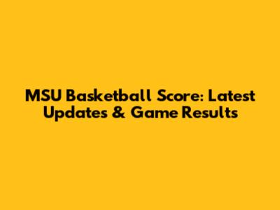 MSU Basketball Score: Latest Updates & Game Results