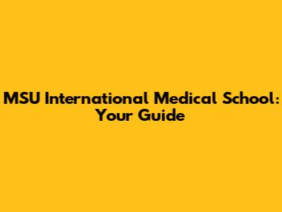 MSU International Medical School: Your Guide
