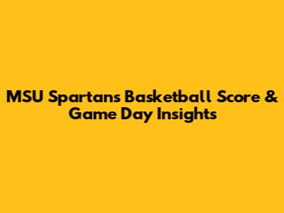 MSU Spartans Basketball Score & Game Day Insights