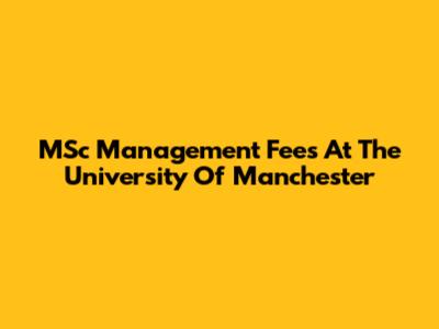 MSc Management Fees At The University Of Manchester