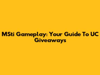MSti Gameplay: Your Guide To UC Giveaways