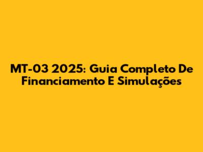MT-03 2025: Guia Completo De Financiamento E Simulações