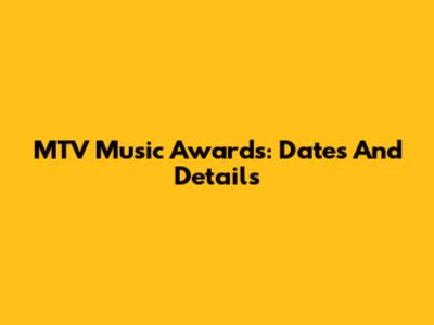 MTV Music Awards: Dates And Details