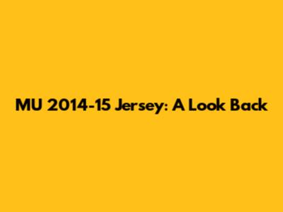 MU 2014-15 Jersey: A Look Back