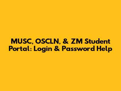 MUSC, OSCLN, & ZM Student Portal: Login & Password Help