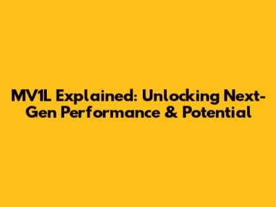 MV1L Explained: Unlocking Next-Gen Performance & Potential