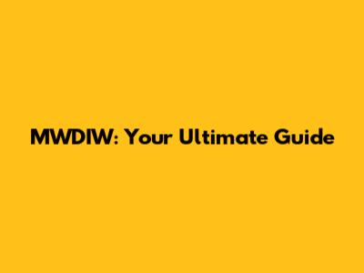 MWDIW: Your Ultimate Guide