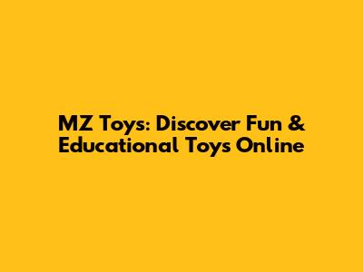 MZ Toys: Discover Fun & Educational Toys Online