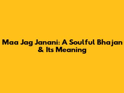 Maa Jag Janani: A Soulful Bhajan & Its Meaning