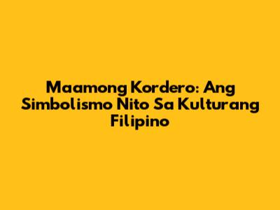 Maamong Kordero: Ang Simbolismo Nito Sa Kulturang Filipino