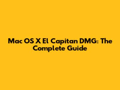 Mac OS X El Capitan DMG: The Complete Guide