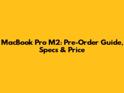 MacBook Pro M2: Pre-Order Guide, Specs & Price