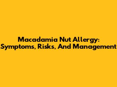 Macadamia Nut Allergy: Symptoms, Risks, And Management