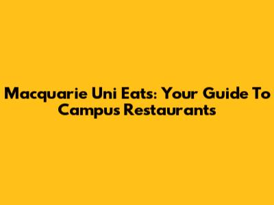 Macquarie Uni Eats: Your Guide To Campus Restaurants
