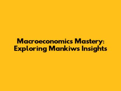 Macroeconomics Mastery: Exploring Mankiw's Insights