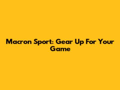 Macron Sport: Gear Up For Your Game