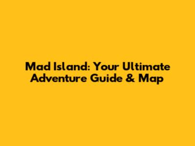 Mad Island: Your Ultimate Adventure Guide & Map