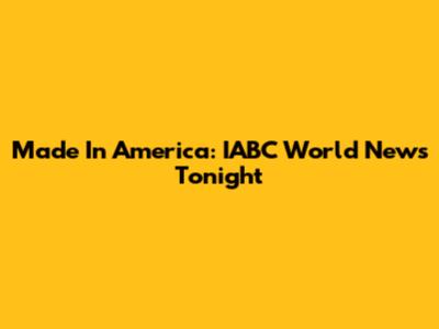Made In America: IABC World News Tonight