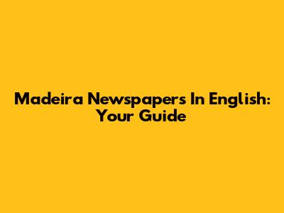 Madeira Newspapers In English: Your Guide