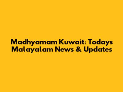 Madhyamam Kuwait: Today's Malayalam News & Updates