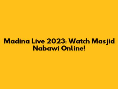 Madina Live 2023: Watch Masjid Nabawi Online!