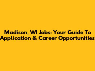 Madison, WI Jobs: Your Guide To Application & Career Opportunities